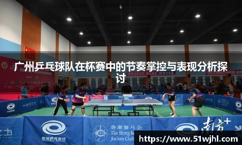 广州乒乓球队在杯赛中的节奏掌控与表现分析探讨